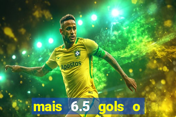 mais 6.5 gols o que significa